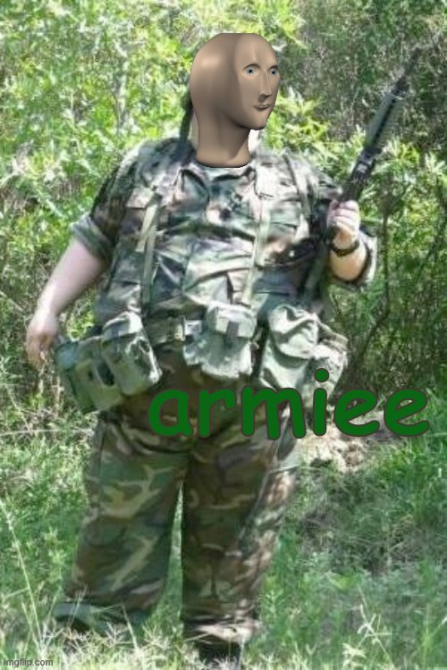 Army Meme Man - Faty Fats | armiee | image tagged in army,fat,meme man,meme man army | made w/ Imgflip meme maker