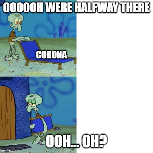 Squidward chair | OOOOOH WERE HALFWAY THERE OOH... OH? CORONA | image tagged in squidward chair | made w/ Imgflip meme maker