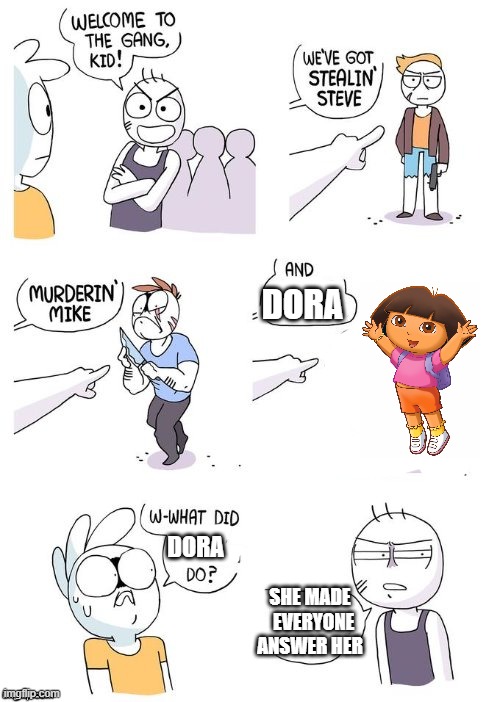 Crimes Johnson | DORA; DORA; SHE MADE   EVERYONE ANSWER HER | image tagged in crimes johnson | made w/ Imgflip meme maker