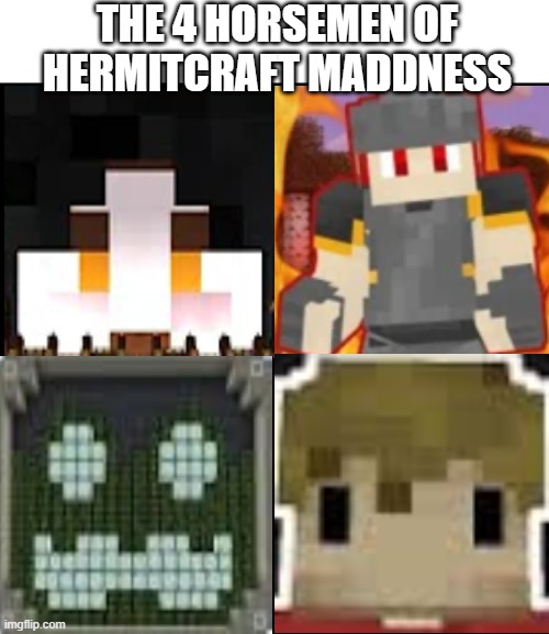 hermitcraft 7 madness | THE 4 HORSEMEN OF HERMITCRAFT MADDNESS | image tagged in blank drake format | made w/ Imgflip meme maker