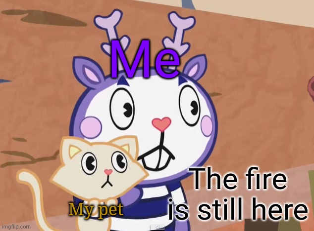 Surprised Mime with Cat (HTF) | Me; The fire is still here; My pet | image tagged in surprised mime with cat htf,memes,happy tree friends,surprised pikachu,surprised,cats | made w/ Imgflip meme maker