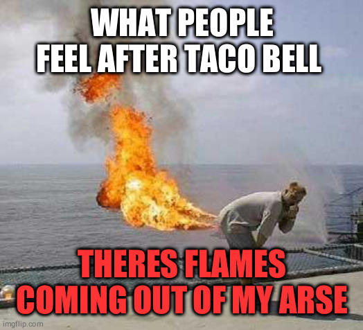 Darti Boy | WHAT PEOPLE FEEL AFTER TACO BELL; THERES FLAMES COMING OUT OF MY ARSE | image tagged in memes,darti boy | made w/ Imgflip meme maker