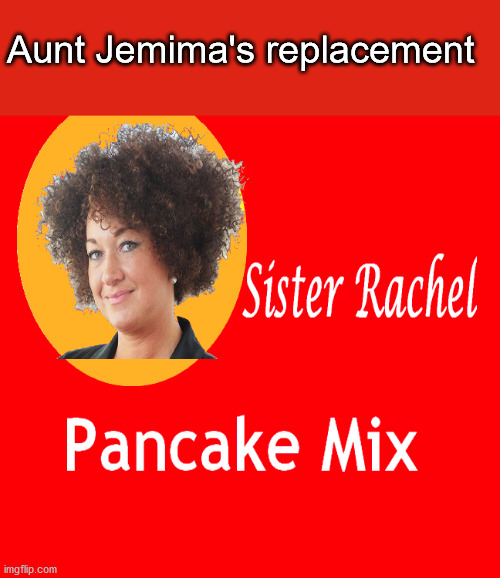 A fresh face on an old favorite | Aunt Jemima's replacement | image tagged in rachel dolezal | made w/ Imgflip meme maker