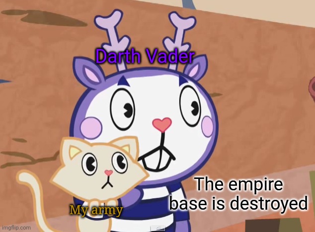 Surprised Mime with Cat (HTF) | Darth Vader; The empire base is destroyed; My army | image tagged in surprised mime with cat htf,memes,funny,happy tree friends,surprised,cats | made w/ Imgflip meme maker