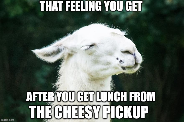 The Cheesy Pickup | THAT FEELING YOU GET; AFTER YOU GET LUNCH FROM; THE CHEESY PICKUP | image tagged in the cheesy pickup,grilled cheese sandwich,orillia,downtown orillia,eat local,social more media | made w/ Imgflip meme maker