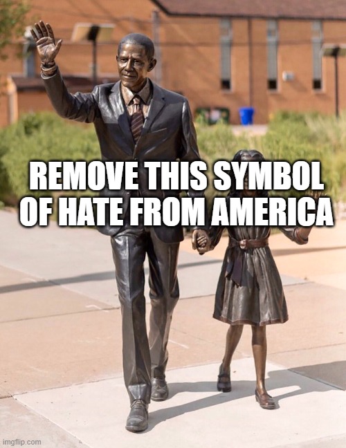 obama a symbol of hate | REMOVE THIS SYMBOL OF HATE FROM AMERICA | image tagged in obama,hate,democrats,remove | made w/ Imgflip meme maker