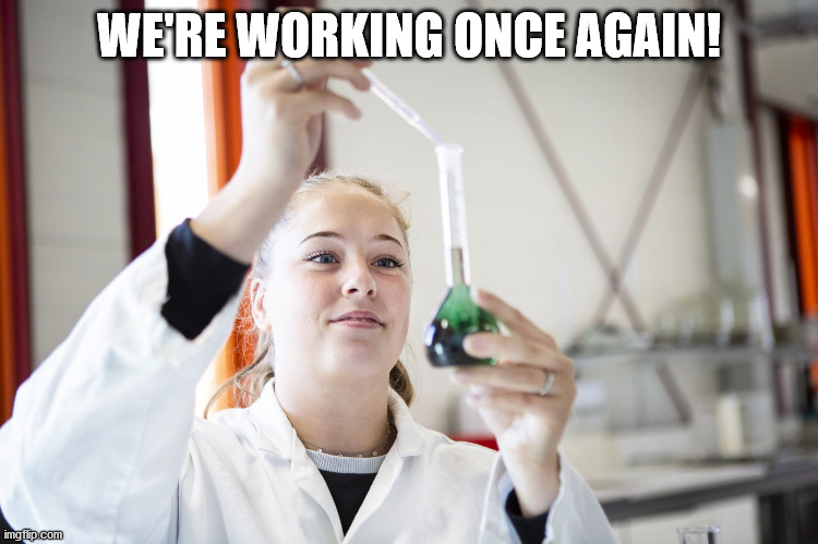 Laboratory worker | WE'RE WORKING ONCE AGAIN! | image tagged in laboratory worker | made w/ Imgflip meme maker