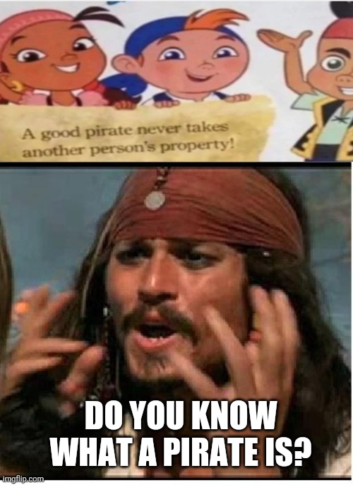 What? | DO YOU KNOW WHAT A PIRATE IS? | image tagged in jack sparrow | made w/ Imgflip meme maker