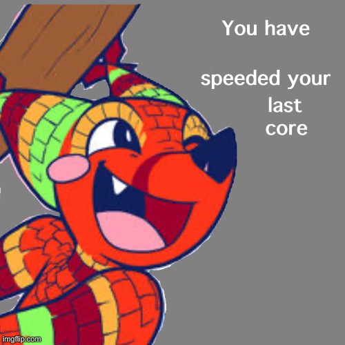 The quick brown fox you have speeded your last core | image tagged in the quick brown fox you have speeded your last core | made w/ Imgflip meme maker