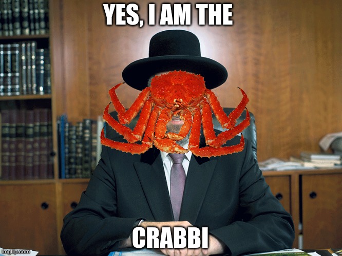 The crabbi is with us | YES, I AM THE; CRABBI | image tagged in crab | made w/ Imgflip meme maker