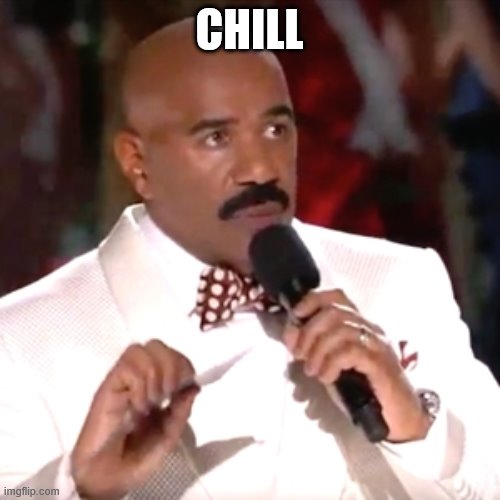 CHILL | image tagged in steve harvey miss universe | made w/ Imgflip meme maker