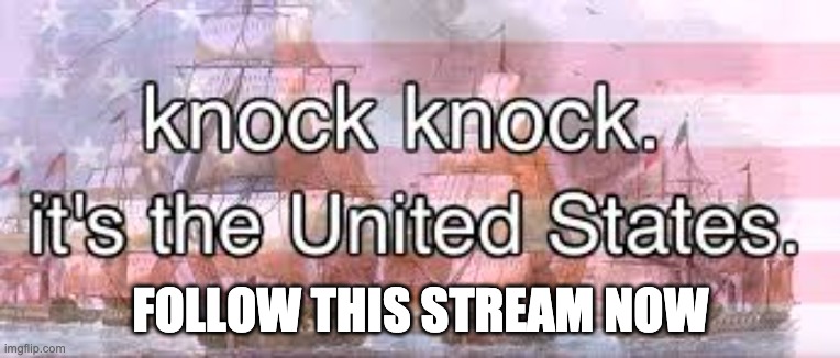 KNOCK KNOCK IMGFLIPPER | FOLLOW THIS STREAM NOW | image tagged in knock knock its the united states | made w/ Imgflip meme maker