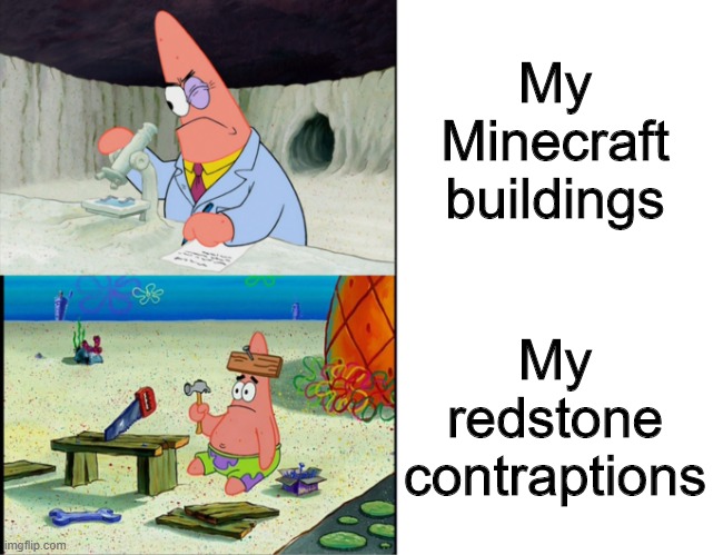 Scientist Patrick | My Minecraft buildings; My redstone contraptions | image tagged in scientist patrick | made w/ Imgflip meme maker