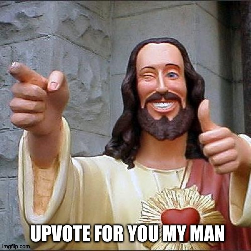 Buddy Christ Meme | UPVOTE FOR YOU MY MAN | image tagged in memes,buddy christ | made w/ Imgflip meme maker