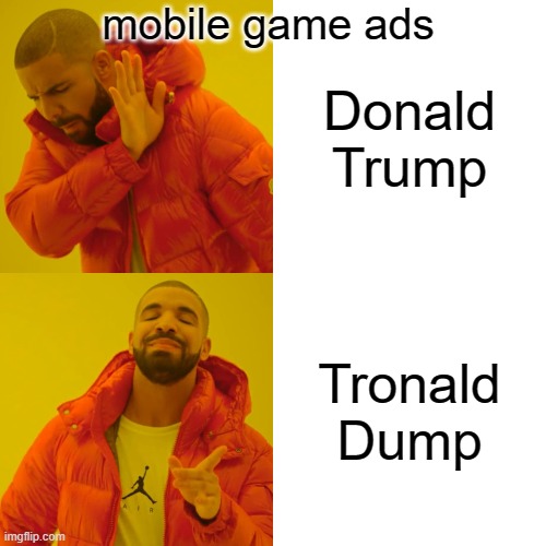 Why do mobile game ads even do this, It is not like Disney bought Donald J. Trump? | mobile game ads; Donald Trump; Tronald Dump | image tagged in memes,drake hotline bling | made w/ Imgflip meme maker