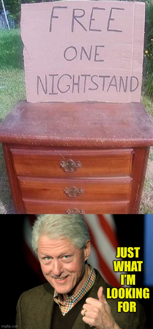 Bill Clinton | JUST WHAT I’M LOOKING FOR | image tagged in bill clinton thumbs up,memes,play on words,free stuff,i see what you did there | made w/ Imgflip meme maker