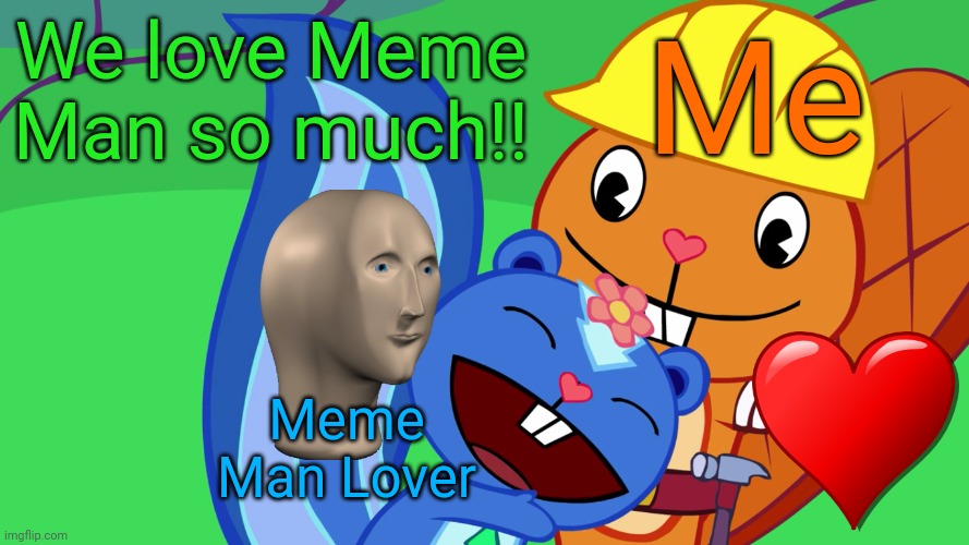 Meme Man Lover!!! | We love Meme Man so much!! Me; Meme Man Lover | image tagged in handy x petunia htf,memes,happy tree friends,stonks,romance,meme man | made w/ Imgflip meme maker