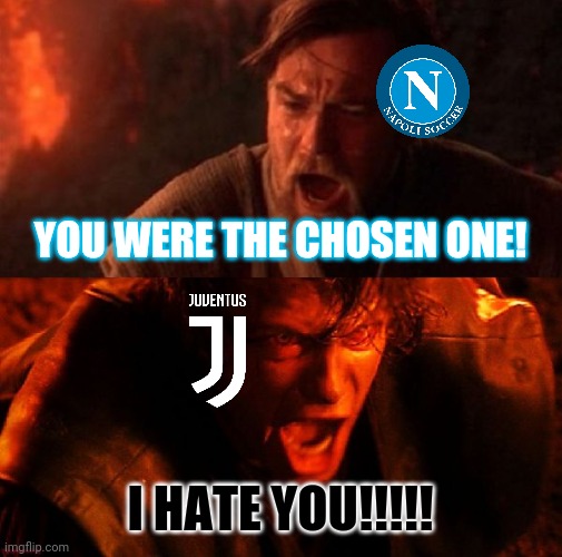 Napoli 0-0 Juventus (4-2 on penalties). | YOU WERE THE CHOSEN ONE! I HATE YOU!!!!! | image tagged in memes,funny,football,soccer,italy,oh wow are you actually reading these tags | made w/ Imgflip meme maker
