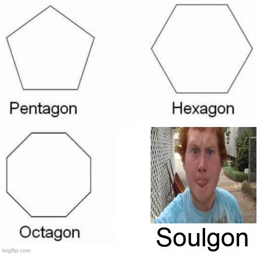 If you know what I mean (featuring CopperCab) | Soulgon | image tagged in memes,pentagon hexagon octagon | made w/ Imgflip meme maker