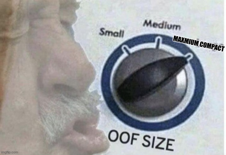 Oof size large | MAXMIUM COMPACT | image tagged in oof size large | made w/ Imgflip meme maker