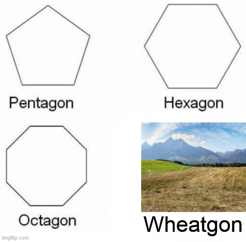 Pentagon Hexagon Octagon | Wheatgon | image tagged in memes,pentagon hexagon octagon | made w/ Imgflip meme maker