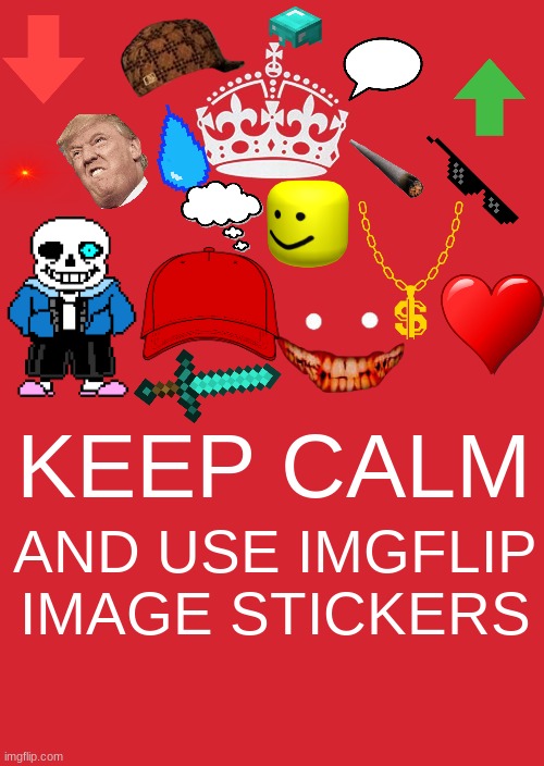 be ur self and put as many images as you want : ) | KEEP CALM; AND USE IMGFLIP IMAGE STICKERS | image tagged in memes,keep calm and carry on red | made w/ Imgflip meme maker