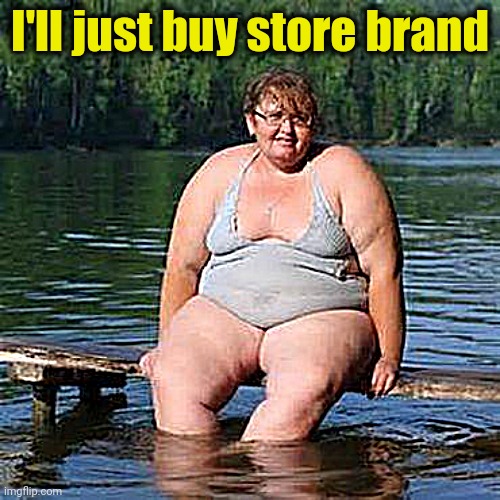 big woman, big heart | I'll just buy store brand | image tagged in big woman big heart | made w/ Imgflip meme maker
