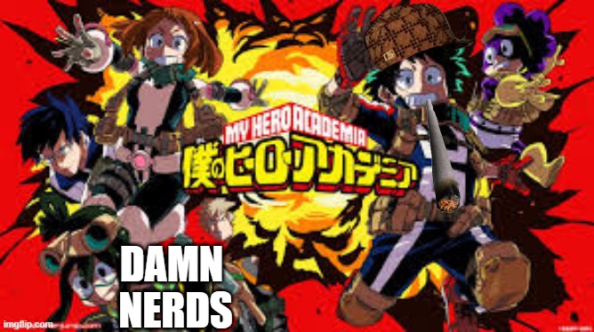 my hero academia | DAMN; NERDS | image tagged in my hero academia | made w/ Imgflip meme maker