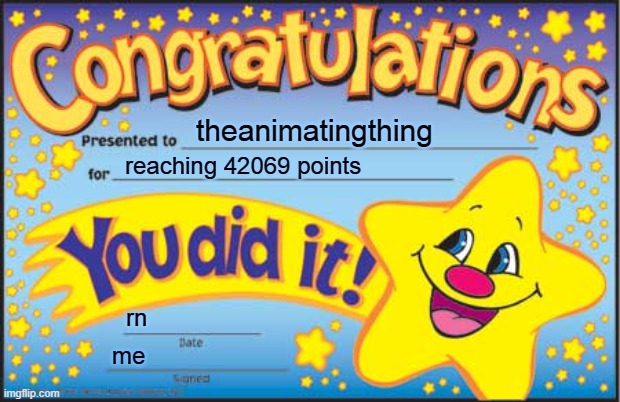 ty all | theanimatingthing; reaching 42069 points; rn; me | image tagged in memes,happy star congratulations | made w/ Imgflip meme maker