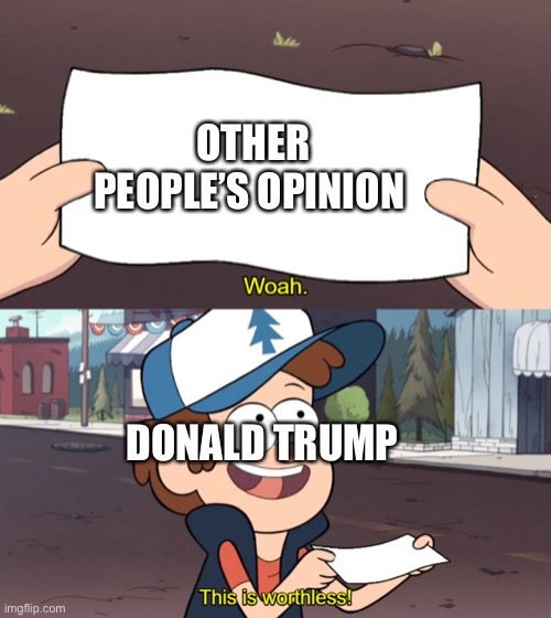 This is Worthless | OTHER PEOPLE’S OPINION; DONALD TRUMP | image tagged in this is worthless | made w/ Imgflip meme maker