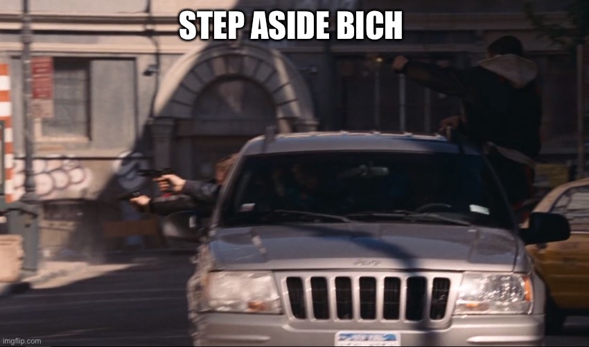 drive by | STEP ASIDE BICH | image tagged in drive by | made w/ Imgflip meme maker