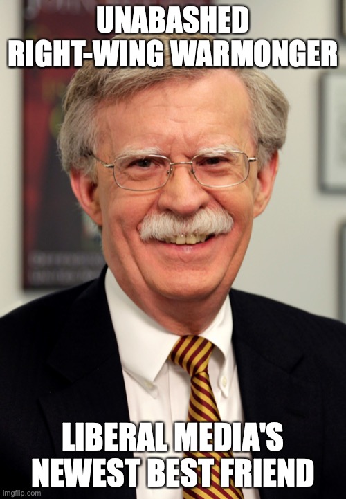 John Bolton | UNABASHED RIGHT-WING WARMONGER; LIBERAL MEDIA'S NEWEST BEST FRIEND | image tagged in john bolton,fake news | made w/ Imgflip meme maker