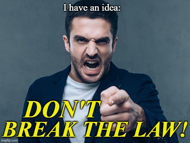 I have an idea: BREAK THE LAW! DON'T | made w/ Imgflip meme maker