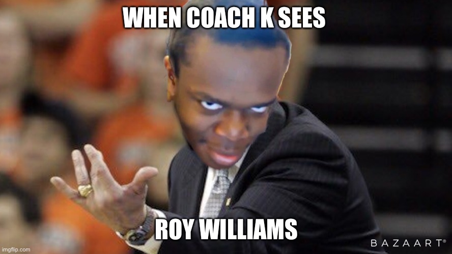 Coach K Turns Into KSI lol. | WHEN COACH K SEES; ROY WILLIAMS | image tagged in ksi,basketball,duke basketball,gaming,funny memes,funny face | made w/ Imgflip meme maker