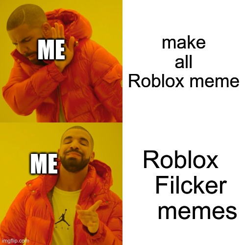 for all of the filcker fans | make all Roblox meme; ME; Roblox    Filcker     memes; ME | image tagged in memes,drake hotline bling | made w/ Imgflip meme maker