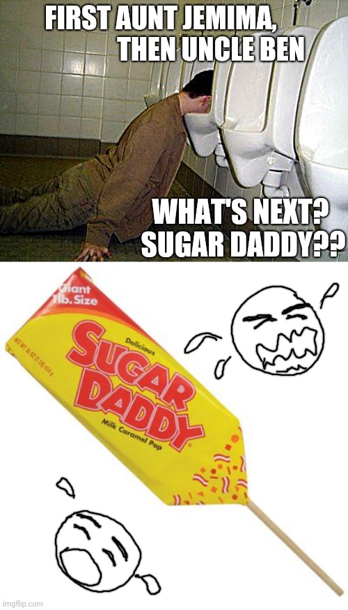 When will it end?? | FIRST AUNT JEMIMA,                    THEN UNCLE BEN; WHAT'S NEXT?  SUGAR DADDY?? | image tagged in blm,no racism,candy | made w/ Imgflip meme maker