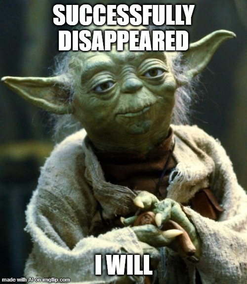 Star Wars Yoda Meme | SUCCESSFULLY DISAPPEARED; I WILL | made w/ Imgflip meme maker