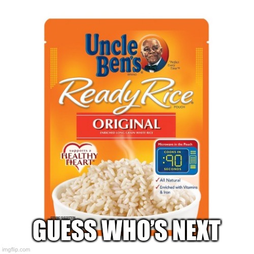 Uncle Ben ready rice | GUESS WHO’S NEXT | image tagged in uncle ben ready rice | made w/ Imgflip meme maker