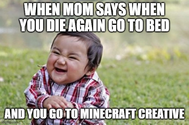 Evil Toddler Meme | WHEN MOM SAYS WHEN YOU DIE AGAIN GO TO BED; AND YOU GO TO MINECRAFT CREATIVE | image tagged in memes,evil toddler | made w/ Imgflip meme maker