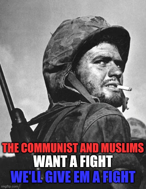 THE COMMUNIST AND MUSLIMS WANT A FIGHT WE'LL GIVE EM A FIGHT | made w/ Imgflip meme maker