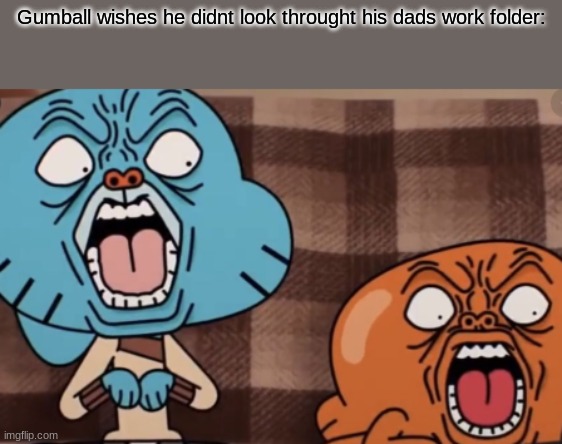 Gumball Traumatized Face | Gumball wishes he didn't look through his dads work folder: | image tagged in gumball traumatized face | made w/ Imgflip meme maker