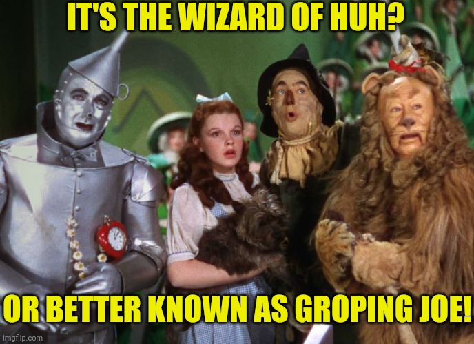 IT'S THE WIZARD OF HUH? OR BETTER KNOWN AS GROPING JOE! | made w/ Imgflip meme maker