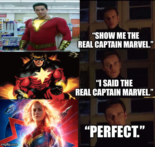 Showing the real Captain Marvel |  “SHOW ME THE REAL CAPTAIN MARVEL.”; “I SAID THE REAL CAPTAIN MARVEL.”; “PERFECT.” | image tagged in show me the real,i prefer the real,captain marvel,marvel cinematic universe,dc comics,marvel comics | made w/ Imgflip meme maker