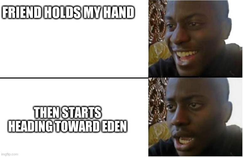 Disappointed Black Guy | FRIEND HOLDS MY HAND; THEN STARTS HEADING TOWARD EDEN | image tagged in disappointed black guy | made w/ Imgflip meme maker