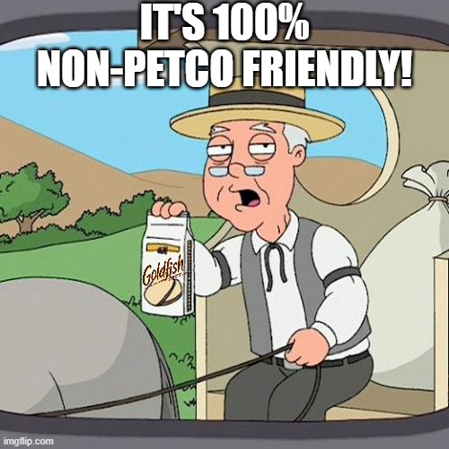 https://imgflip.com/i/45c23f#com4918006 | IT'S 100% NON-PETCO FRIENDLY! | image tagged in memes,pepperidge farm remembers | made w/ Imgflip meme maker