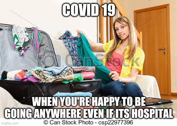 Covid 19 | COVID 19; WHEN YOU'RE HAPPY TO BE GOING ANYWHERE EVEN IF ITS HOSPITAL | image tagged in covid-19 | made w/ Imgflip meme maker