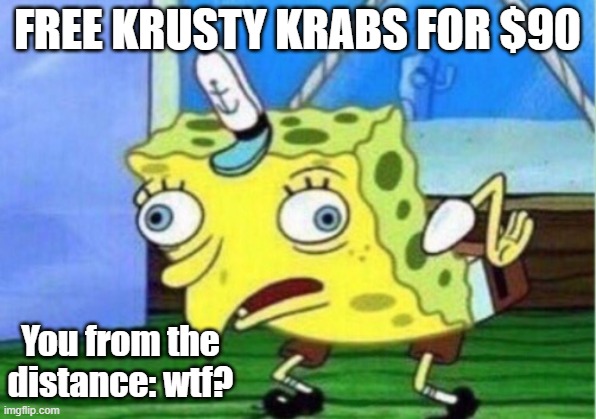 FREE CRUSTY RIBS | FREE KRUSTY KRABS FOR $90; You from the distance: wtf? | image tagged in memes,mocking spongebob | made w/ Imgflip meme maker