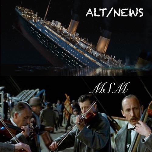 Titanic sinks while orchestra plays | ALT/NEWS; MSM | image tagged in titanic band | made w/ Imgflip meme maker
