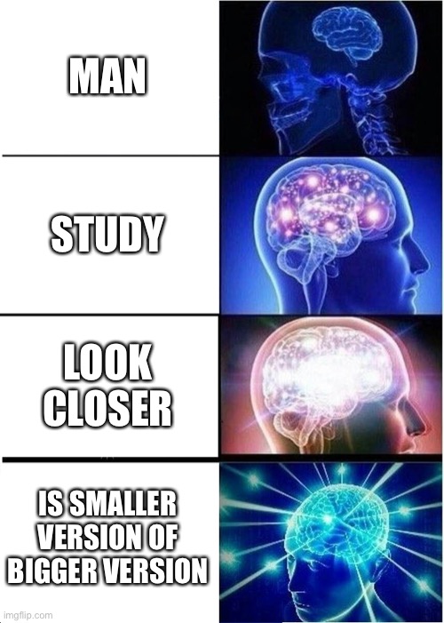 Expanding Brain Meme | MAN STUDY LOOK CLOSER IS SMALLER VERSION OF BIGGER VERSION | image tagged in memes,expanding brain | made w/ Imgflip meme maker