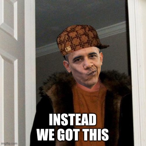 Scumbag Barack | INSTEAD
WE GOT THIS | image tagged in scumbag barack | made w/ Imgflip meme maker
